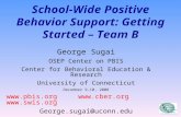 School-Wide Positive Behavior Support: Getting Started – Team B George Sugai OSEP Center on PBIS Center for Behavioral Education & Research University.