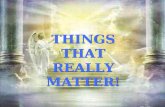 THINGS THAT REALLY MATTER! THINGS THAT REALLY MATTER!