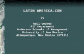 LATIN AMERICA.COM By Raul Gouvea FIT Department Anderson Schools of Management University of New Mexico Albuquerque, New Mexico (87131)
