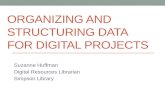 ORGANIZING AND STRUCTURING DATA FOR DIGITAL PROJECTS Suzanne Huffman Digital Resources Librarian Simpson Library.