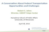 1 A Conversation About Federal Transportation Opportunities and Challenges Robert C. Johns Director, USDOT Volpe Center Humphrey School of Public Affairs.
