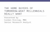 THE HOME BUYERS OF TOMORROW—WHAT MILLENNIALS REALLY WANT Presented by Carmen Hirciag, MBA Senior Research Analyst.