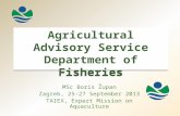 Agricultural Advisory Service Department of Fisheries MSc Boris Župan Zagreb, 25-27 September 2013 TAIEX, Expert Mission on Aquaculture.