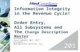 Information Integrity in the Revenue Cycle! Order Entry, All Subsystems and The Charge Description Master Presented by: Jessy Huebner, MAT, CHFP President.