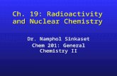 Ch. 19: Radioactivity and Nuclear Chemistry Dr. Namphol Sinkaset Chem 201: General Chemistry II.