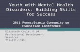 Youth with Mental Health Disorders: Building Skills for Success 2011 Pennsylvania Community on Transition Conference Elizabeth Coyle, D.Ed. Professional.