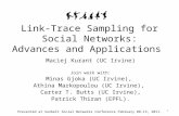 1 Link-Trace Sampling for Social Networks: Advances and Applications Maciej Kurant (UC Irvine) Join work with: Minas Gjoka (UC Irvine), Athina Markopoulou.