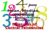 Mean, Median, and Mode An Introduction to Data Management: Measures of Central Tendencies.