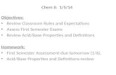 Chem II: 1/5/14 Objectives: Review Classroom Rules and Expectations Assess First Semester Exams Review Acid/Base Properties and Definitions Homework: First.