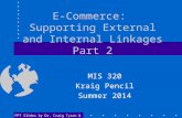 PPT Slides by Dr. Craig Tyran & Kraig Pencil E-Commerce: Supporting External and Internal Linkages Part 2 MIS 320 Kraig Pencil Summer 2014.