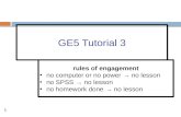 1 GE5 Tutorial 3 rules of engagement no computer or no power → no lessonno computer or no power → no lesson no SPSS → no lessonno SPSS → no lesson no homework.