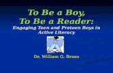 To Be a Boy, To Be a Reader: Engaging Teen and Preteen Boys in Active Literacy Dr. William G. Brozo.