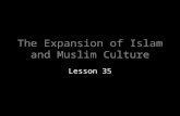 The Expansion of Islam and Muslim Culture Lesson 35.