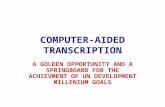 COMPUTER-AIDED TRANSCRIPTION A GOLDEN OPPORTUNITY AND A SPRINGBOARD FOR THE ACHIEVMENT OF UN DEVELOPMENT MILLENIUM GOALS.