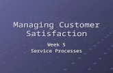 Managing Customer Satisfaction Week 5 Service Processes.