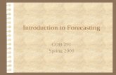 Introduction to Forecasting COB 291 Spring 2000. Forecasting 4 A forecast is an estimate of future demand 4 Forecasts contain error 4 Forecasts can be.