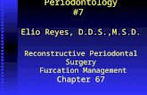 Year Three Periodontology #7 Elio Reyes, D.D.S.,M.S.D. Reconstructive Periodontal Surgery Furcation Management Chapter 67.