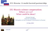 22/05/2009 # 1 EU-Russia: A multi-faceted partnership Richard Burger Science Counsellor Delegation of the European Commission to Russia 22 May 2009 EU-Russia.