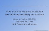 UCSF Liver Transplant Service and the NEW Hepatobiliary Service HBS Nancy L. Ascher, MD, PhD Professor and Chair UCSF Department of Surgery The Nathan.