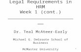 1 Legal Requirements in HRM Week 1 (cont.) ________________________ Dr. Teal McAteer-Early Michael G. DeGroote School of Business McMaster University.