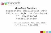Breaking Barriers: Supporting Individuals with TBI’s through the Continuum of Vocational Rehabilitation Hollee Stamper, MSW, LSW, CBIS Jeff Noonan, M.Ed.,CBIS.