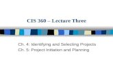 CIS 360 – Lecture Three Ch. 4: Identifying and Selecting Projects Ch. 5: Project Initiation and Planning.