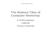 The Abstract Titles of Computer Workshop S.M.Mirzababaei 1388-89 Tehran University In the name of GOD.