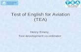 Test of English for Aviation (TEA) Henry Emery Test development co-ordinator.