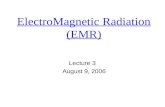 ElectroMagnetic Radiation (EMR) Lecture 3 August 9, 2006.