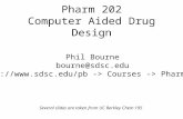 Pharm 202 Computer Aided Drug Design Phil Bourne bourne@sdsc.edu  -> Courses -> Pharm 202 Several slides are taken from UC Berkley.
