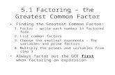 5.1 Factoring – the Greatest Common Factor Finding the Greatest Common Factor: 1.Factor – write each number in factored form. 2.List common factors 3.Choose.