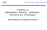 YPPC MAG. DRIVE PUMP YPPC’s Metallic MAG. DRIVE Process Pumps Product Overview.