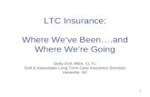 1 LTC Insurance: Where We’ve Been….and Where We’re Going Betty Doll, MBA, CLTC Doll & Associates Long Term Care Insurance Services Asheville, NC.
