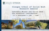 Glasgow School of Social Work Research Seminar Substance Misuse and Social Work – the essential contribution ‘It’s everyone’s job’ - now Joy Barlow MBE,