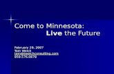 Come to Minnesota: Live the Future February 29, 2007 Tom Welch tom@twelchconsulting.com tom@twelchconsulting.com 859.576.0878.