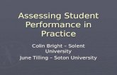 Assessing Student Performance in Practice Colin Bright – Solent University June Tilling – Soton University.