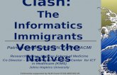 Culture Clash: The Informatics Immigrants Versus the Natives Patricia Abbott, PhD, RN, FAAN, FACMI Research Fellow; Hopkins School of Medicine Co Director.