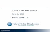 ICD-10 – The Home Stretch June 9, 2015 Alison Kuley, CPC www.nationalASCbilling.com.