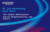 MT 219 Marketing Unit Nine The Global Marketplace Social Responsibility and Ethics Note: This seminar will be recorded by the instructor.