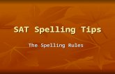 SAT Spelling Tips The Spelling Rules. Spelling Rules 10/15 1. “I” before “E” except after “C” or when said as “Ä” as in “neighbor” and “weigh.” I believe.