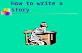 How to write a story Think about …… Who? Where? When? Where next? Why? What went wrong Who helped? What did they do? What happened at the end? Feelings/emotions.