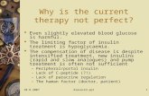 10.8.2007diasoce3.ppt1 Why is the current therapy not perfect?  Even slightly elevated blood glucose is harmful.  The limiting factor of insulin treatment.
