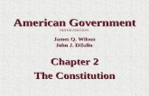 1 American Government James Q. Wilson John J. DiIulio American Government NINTH EDITION James Q. Wilson John J. DiIulio Chapter 2 The Constitution.