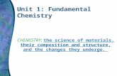 Unit 1: Fundamental Chemistry CHEMISTRY: the science of materials, their composition and structure, and the changes they undergo.