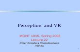 1 Perception and VR MONT 104S, Spring 2008 Lecture 22 Other Graphics Considerations Review.