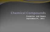 Formulas and Names September14, 2011. Compounds Chemical compounds are two or more elements chemically combined in fixed proportions.