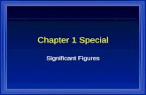 1 Chapter 1 Special Significant Figures. 2 Significant figures (sig figs) l How many numbers mean anything. l When we measure something, we can (and do)