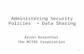 1 Administering Security Policies + Data Sharing Arnon Rosenthal The MITRE Corporation.