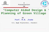 A Presentation ON “Computer Aided Design & Planning of Green Village” BY Prof. M.B. Jhade K.K. Wagh Polytechnic, Chandori.