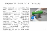 Magnetic Particle Testing This method is suitable for the detection of surface and near surface discontinuities in magnetic material, mainly ferrite steel.